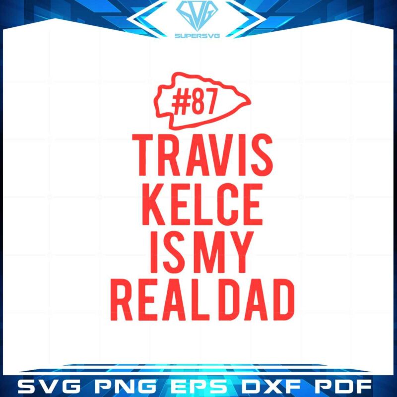 travis-kelce-is-my-real-dad-svg-files-for-cricut-sublimation-files