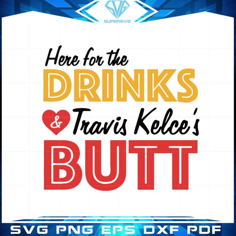 here-for-the-drinks-and-travis-kelces-butt-svg-graphic-designs-files