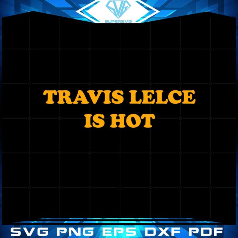 travis-kelce-is-hot-svg-best-graphic-designs-cutting-files