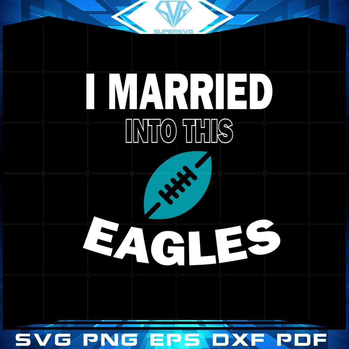 i-married-into-this-eagles-funny-football-nfl-philadelphia-eagles-svg