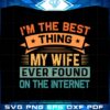 im-the-best-thing-my-wife-ever-found-on-the-internet-svg