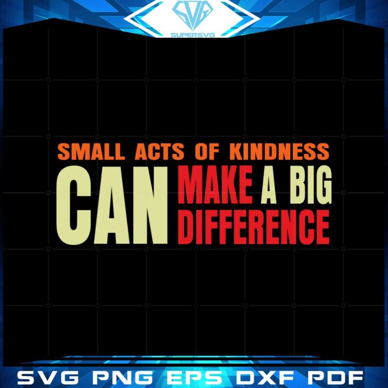 small-acts-of-kindness-can-make-a-big-difference-svg-file