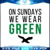 on-sundays-we-wear-green-philadelphia-eagles-fans-svg