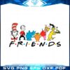 dr-seus-friends-funny-friends-dr-seuss-day-svg-cutting-files