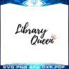 library-queen-librarian-book-lover-svg-graphic-designs-files