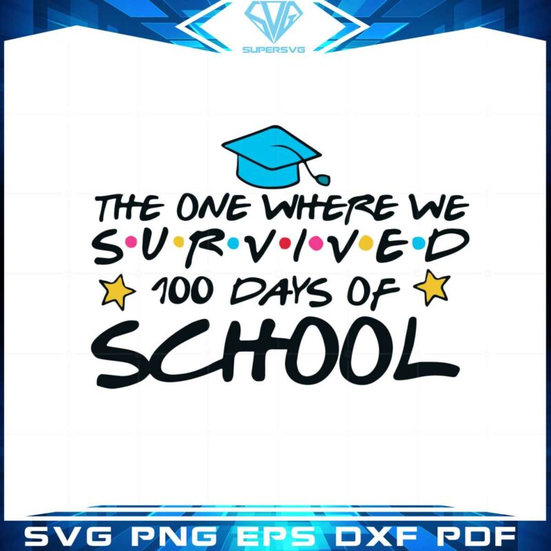 the-one-where-we-survived-100-days-of-school-svg-cutting-files