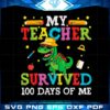 my-teacher-survived-100-days-of-me-funny-100-days-of-school-svg