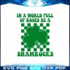 in-a-world-full-of-roses-be-a-shamrocks-svg-cutting-files