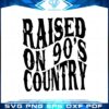 raised-on-90s-country-vintage-90s-country-svg-cutting-files