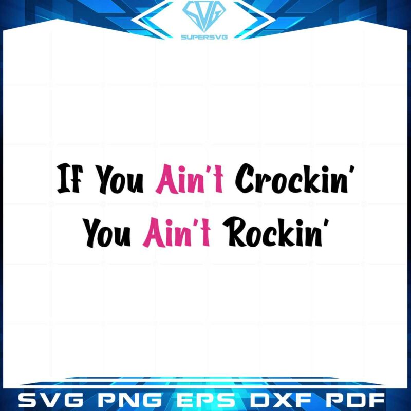 if-you-aint-crockin-you-aint-rockin-funny-crocs-lover-svg