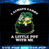 i-always-carry-a-little-pot-with-me-funny-st-patricks-day-svg