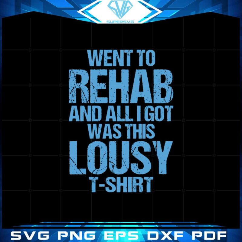 went-to-rehab-and-all-i-got-was-this-lousy-tshirt-song-svg