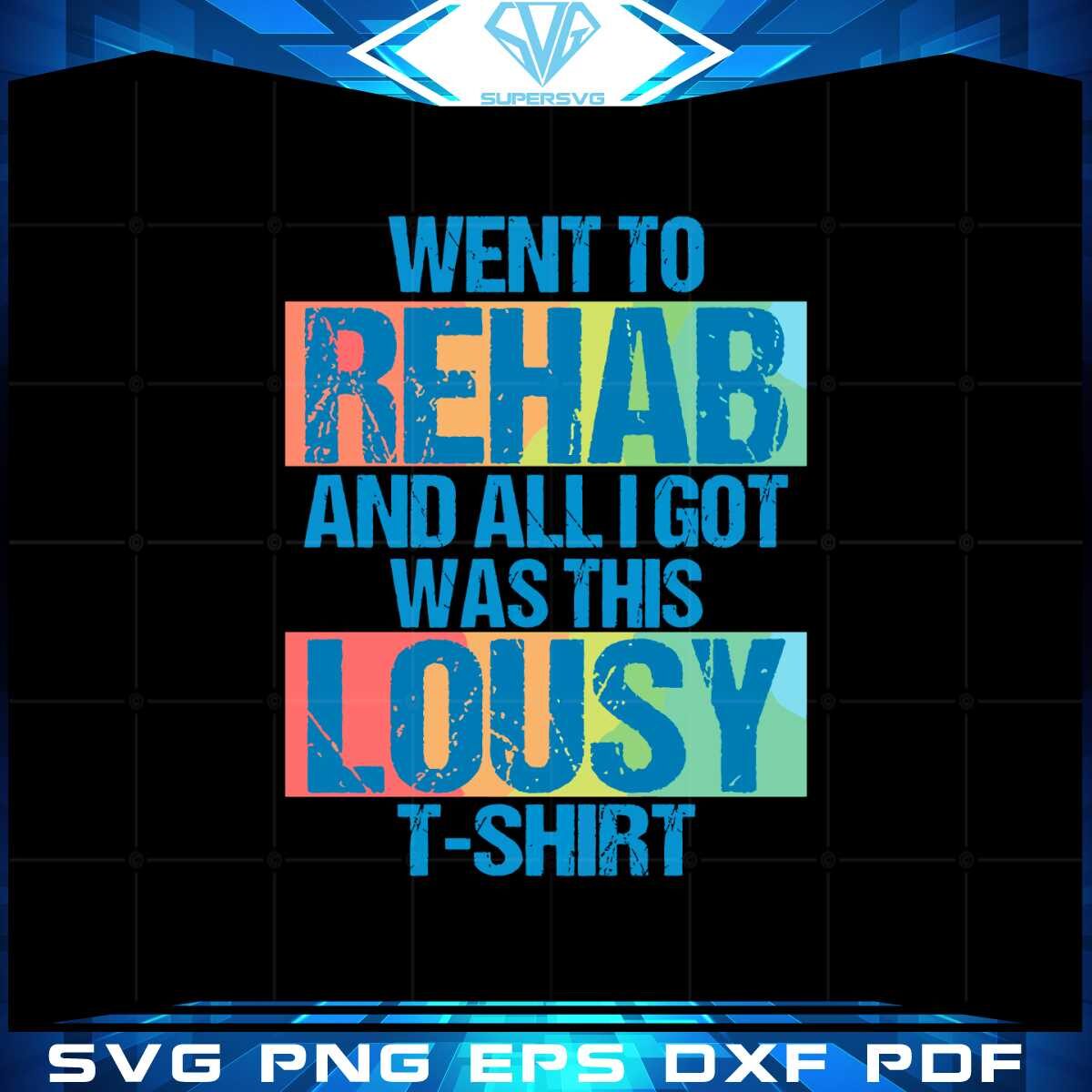 went-to-rehab-and-all-i-got-was-this-lousy-svg-tshirt-making-ideas
