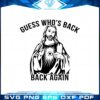 guess-whos-back-again-funny-easter-jesus-svg-cutting-files
