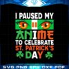 i-paused-my-anime-to-celebrate-st-patricks-day-svg-cutting-files