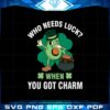 who-needs-luck-when-you-got-charm-st-patricks-day-svg