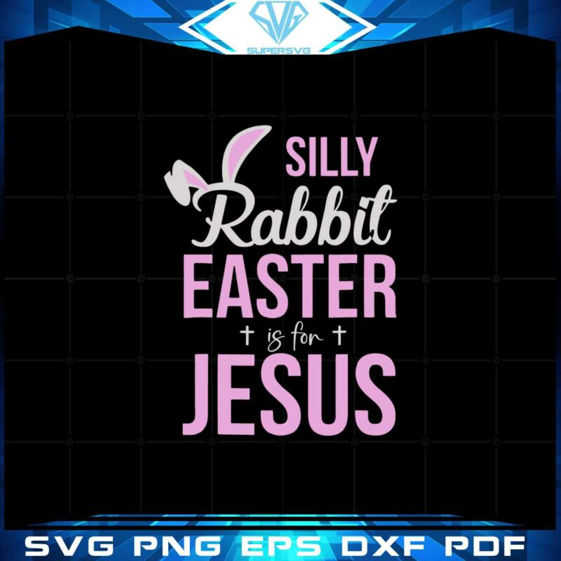 silly-rabbit-easter-is-for-jesus-bunny-ear-svg-cutting-files