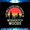 retro-wishabitch-woods-she-was-born-and-raised-in-wishabitch-woods-svg