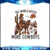 the-world-needs-more-cowboys-desert-cowboy-svg-cutting-files