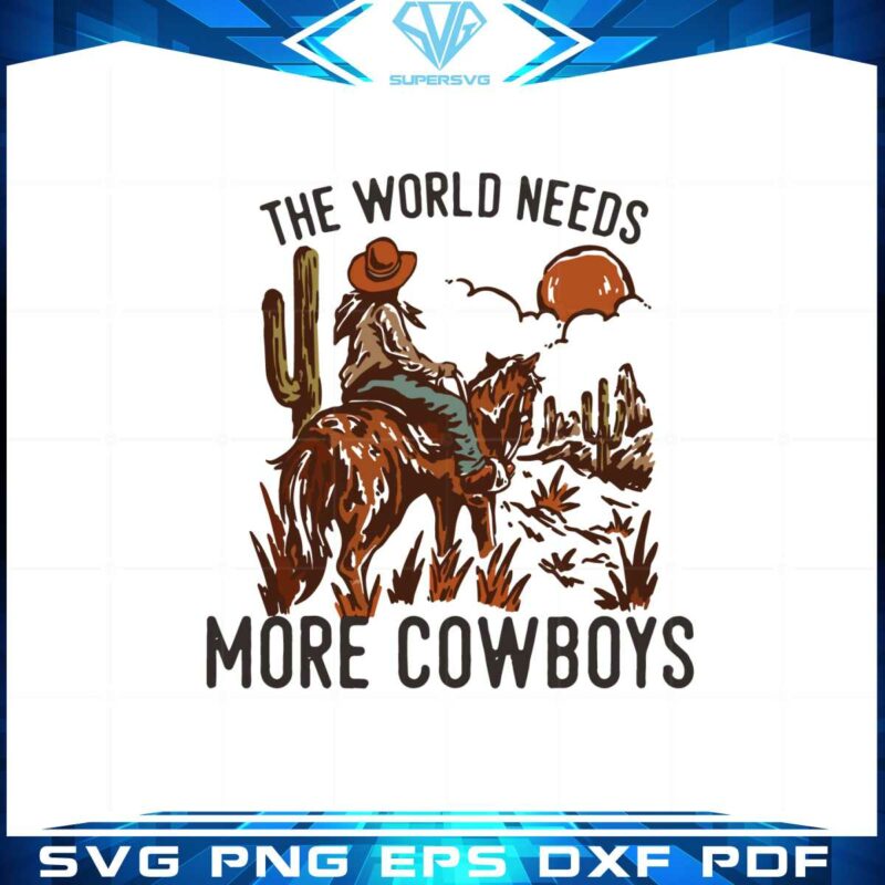 the-world-needs-more-cowboys-desert-cowboy-svg-cutting-files