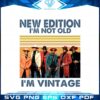 new-edition-im-not-old-im-vintage-png-sublimation-designs