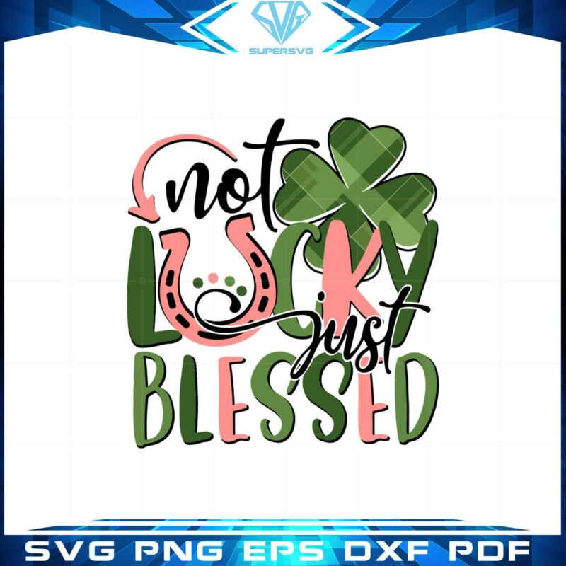 not-lucky-just-blessed-st-patricks-day-svg-graphic-designs-files