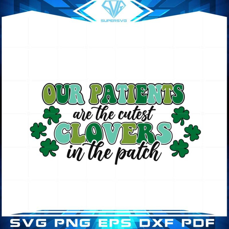 our-patients-are-the-cutest-clovers-in-the-patch-st-patricks-day-svg
