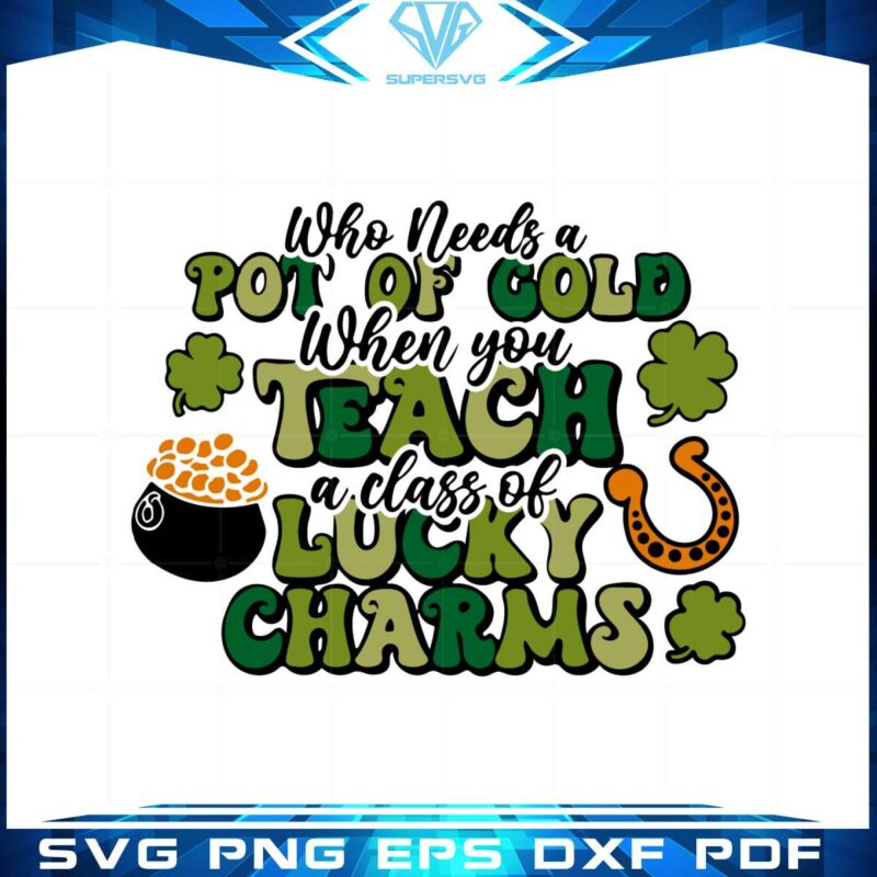 who-needs-a-pot-of-gold-when-you-teach-a-class-of-lucky-charms-svg