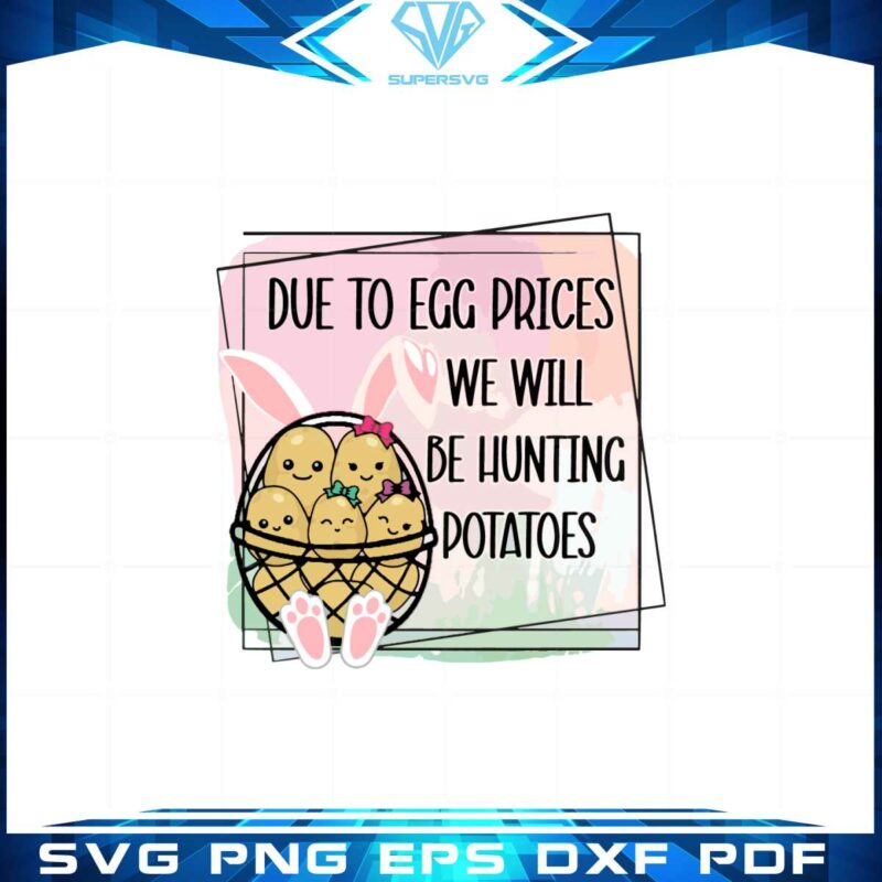 due-to-egg-prices-we-will-be-hunting-potatoes-svg-cutting-files