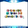 come-on-harry-we-wanna-say-goodnight-to-you-svg-cutting-files