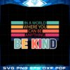 in-a-world-where-you-can-be-anything-be-kind-kindness-quote-svg