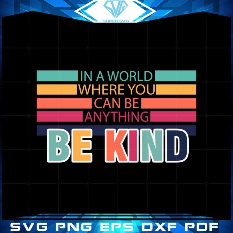 in-a-world-where-you-can-be-anything-be-kind-kindness-quote-svg