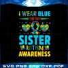 i-wear-blue-for-my-autism-sister-autism-awareness-svg