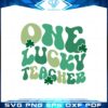 one-lucky-teacher-st-patricks-day-teacher-svg-cutting-files