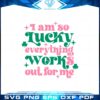 st-patricks-day-i-am-so-lucky-everything-works-out-for-me-svg