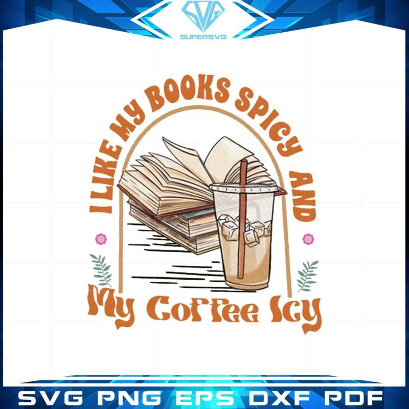 i-like-my-books-spicy-and-my-coffee-icy-cute-book-lover-png