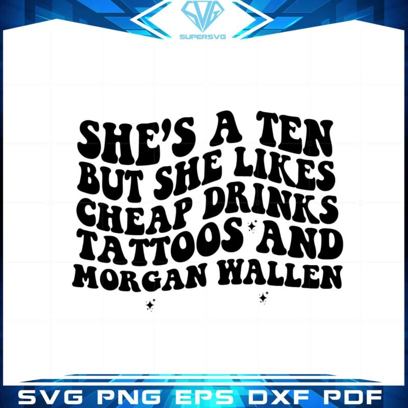 shes-a-ten-but-she-likes-cheap-drinks-tattoos-and-morgan-wallen-svg