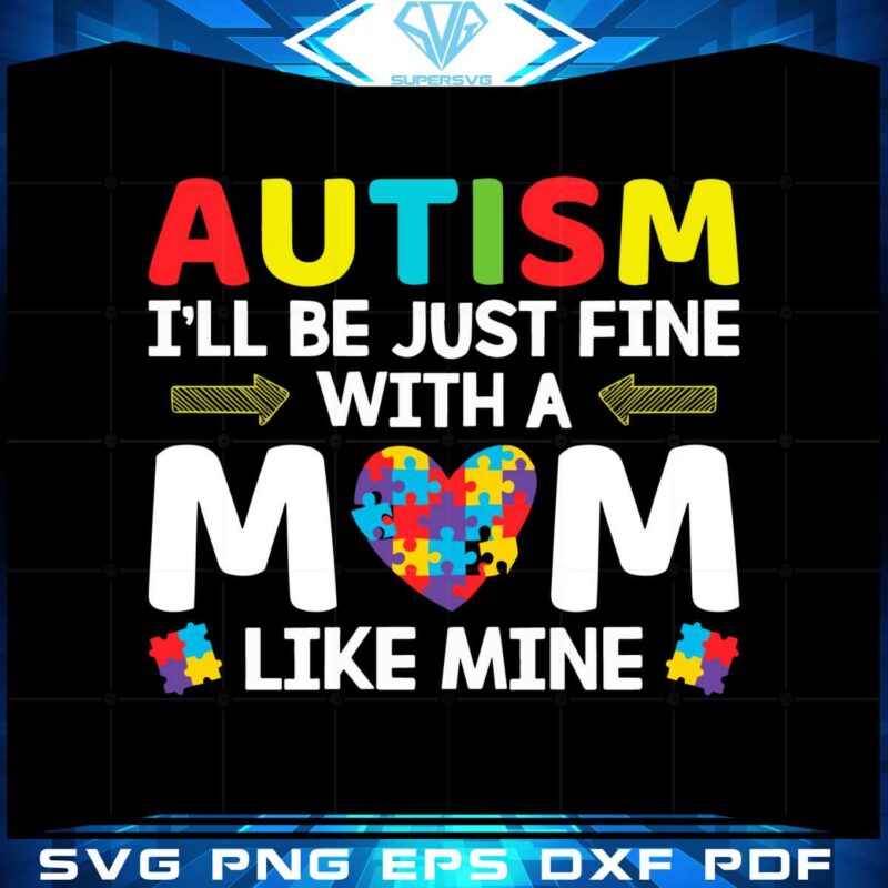 autism-ill-be-just-fine-with-a-mom-like-mine-svg-cutting-files