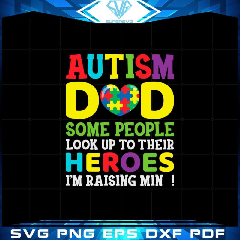 autism-dad-some-people-look-up-to-thier-heroes-im-raising-mine-svg
