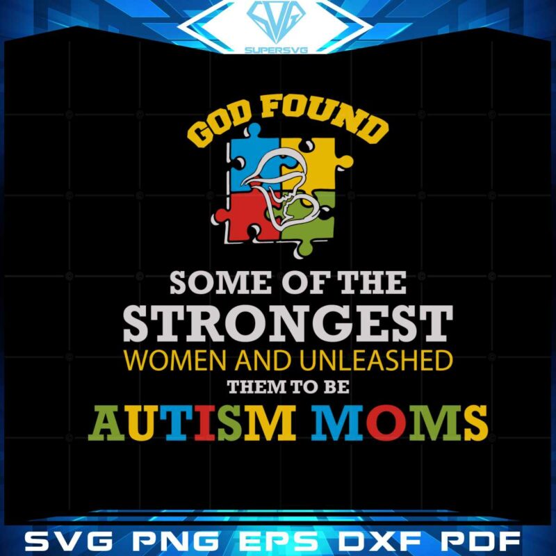 god-found-some-of-the-strongest-autism-moms-svg-cutting-files