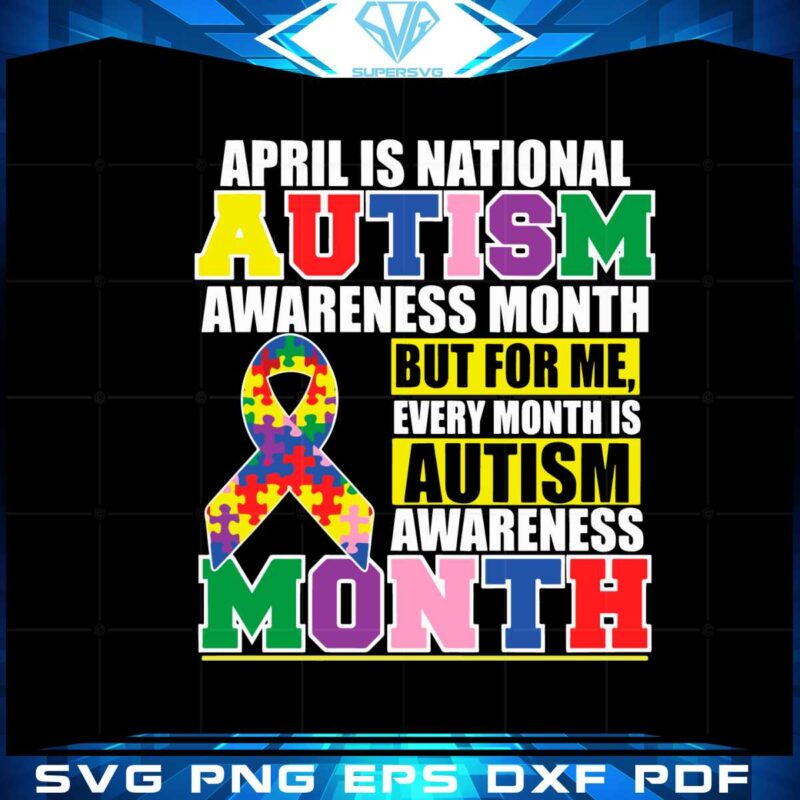 april-is-autism-awareness-month-for-me-every-month-is-autism-awareness-svg