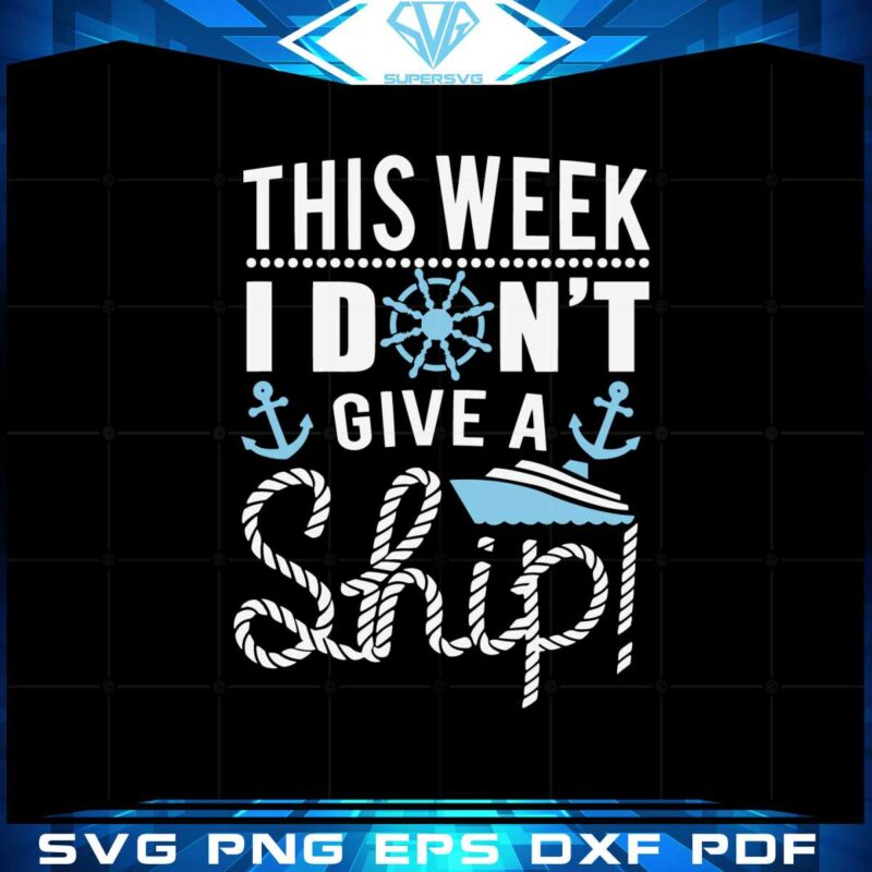 this-week-i-dont-give-a-ship-oh-ship-cruise-svg-cutting-files