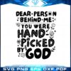 dear-person-behind-me-you-were-hand-picked-by-god-svg