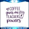 coffee-gives-me-teacher-powers-funny-teacher-quote-svg