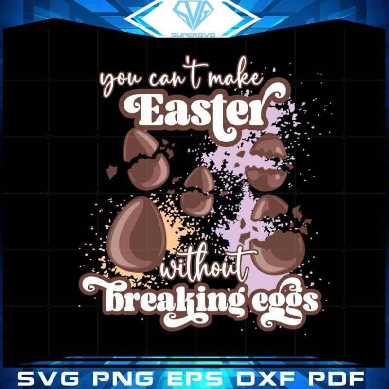 you-cant-make-easter-with-out-breaking-eggs-svg-cutting-files