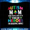 autism-mom-some-people-look-up-to-their-heroes-im-raising-mine-svg