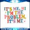 its-me-hi-im-the-problem-the-eras-tour-2023-svg-cutting-files