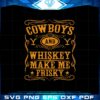 cowboys-and-whiskey-make-me-frisky-svg-cutting-files