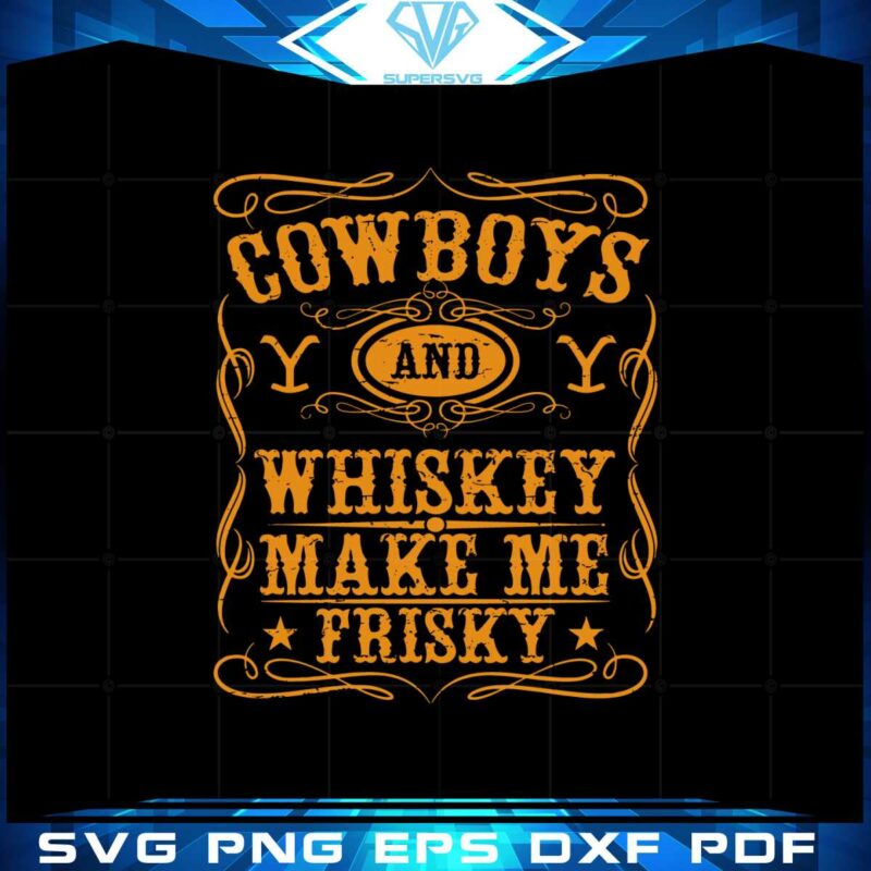 cowboys-and-whiskey-make-me-frisky-svg-cutting-files