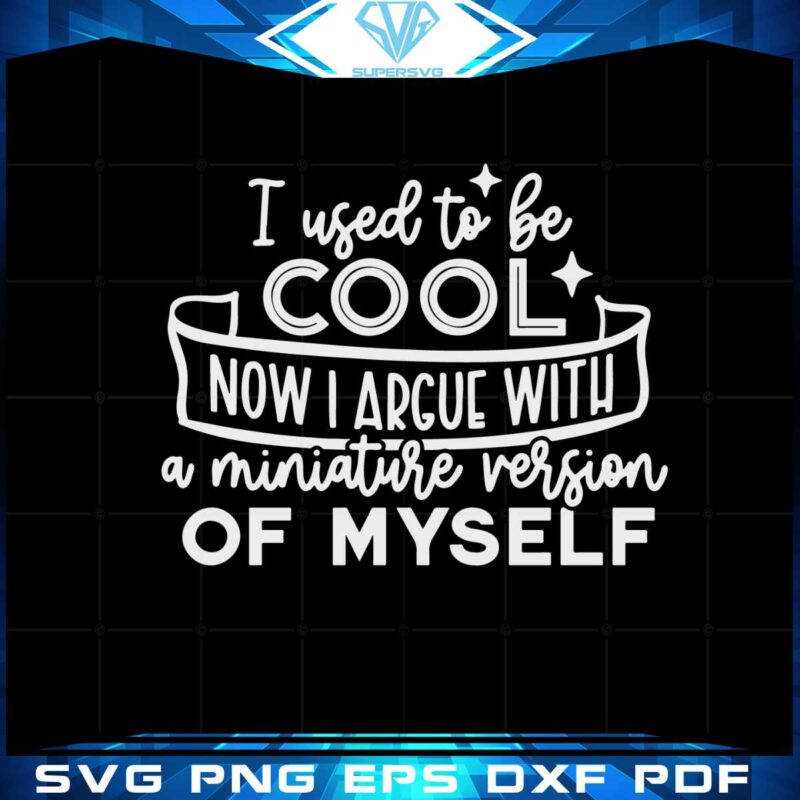 i-used-to-be-cool-now-i-argue-with-a-miniature-version-of-myself-svg